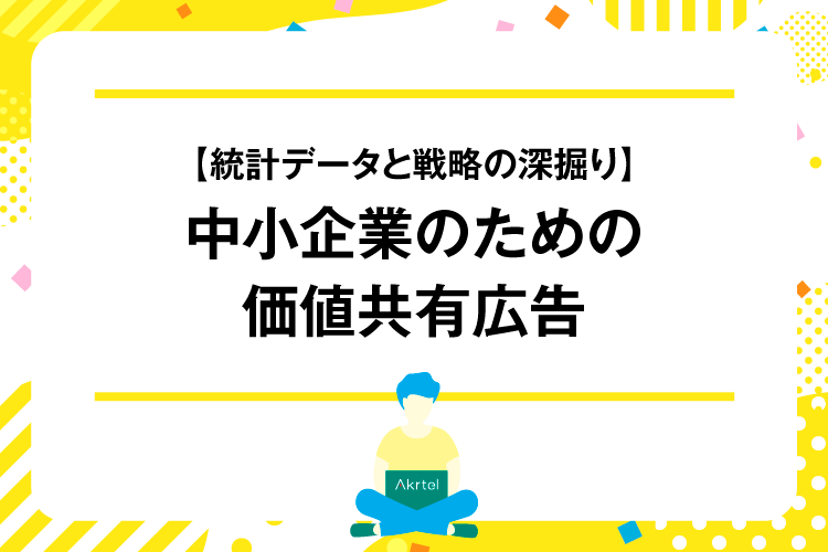 【統計データと戦略の深掘り】中小企業のための価値共有広告｜AkrtelのWebマーケティングブログ｜京都・大阪・奈良