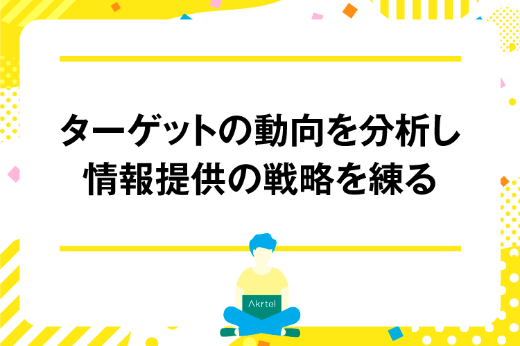 ターゲットの動向を分析し情報提供の戦略を練る｜AkrtelのWebマーケティングブログ｜京都・大阪・奈良